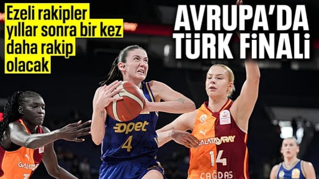 EuroLeague Kadınlar finalinde Galatasaray ile Fenerbahçe karşılaşacak