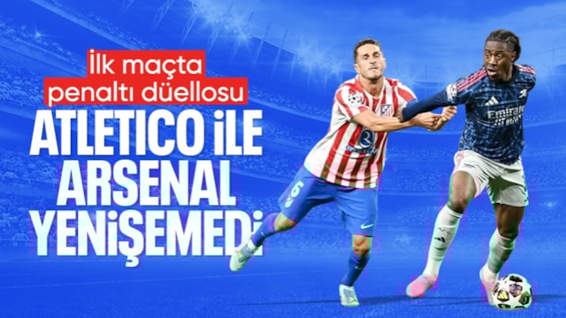 UEFA Şampiyonlar Ligi yarı finalinde Atletico Madrid ile Arsenal berabere kaldı