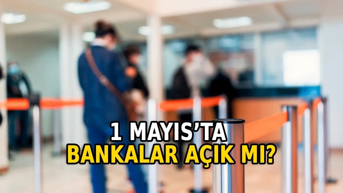 1 Mayıs 2026 banka çalışma saatleri: Özel ve kamu bankaları açık mı