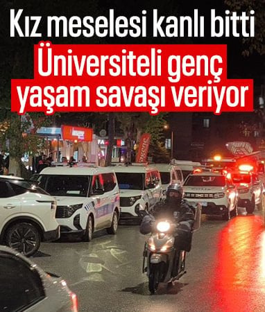 Tokat'ta kız meselesinde kan aktı: Üniversiteli genç yaşam savaşı veriyor