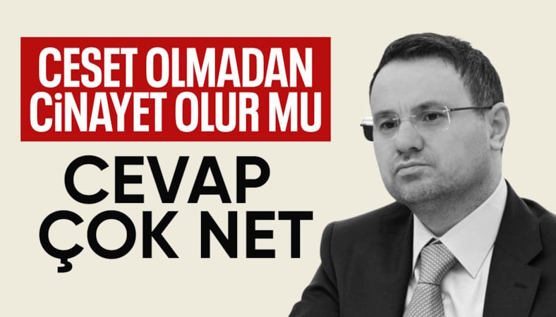 Akın Gürlek: Cesedin olmaması olayın cinayet olmadığını göstermez