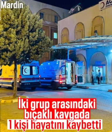 Mardin’de iki grup arasında bıçaklı kavga: 1 ölü