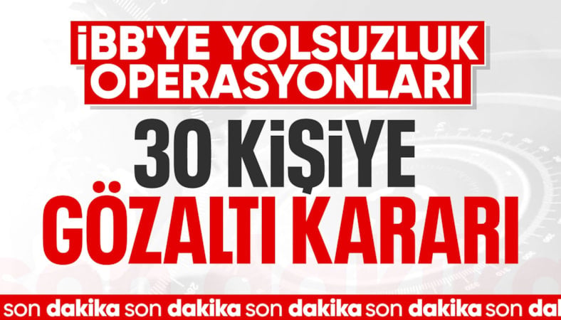 SON DAKİKA! İBB’de yeni operasyon dalgası: 30 şüpheliye gözaltı kararı