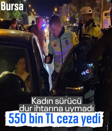 Bursa'da 'dur' ihtarına uymayan kadın sürücüye 550 bin TL ceza