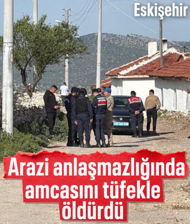 Eskişehir'de arazi anlaşmazlığında kan aktı: Amcasını tüfekle öldürdü