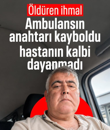 Adana’da acı olay: Kaybolan ambulans anahtarı sonucu hasta hayatını kaybetti