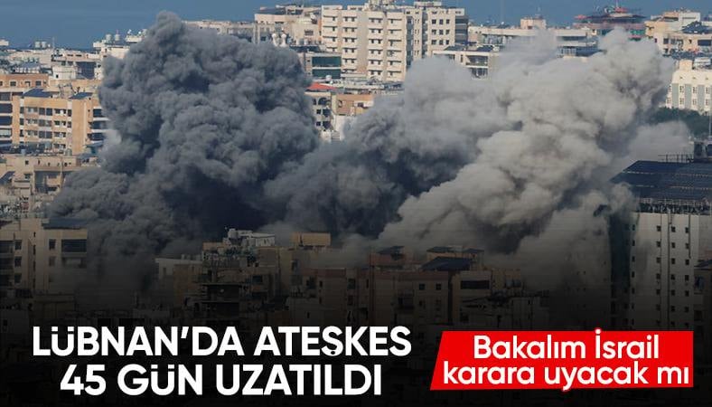 İsrail-Lübnan ateşkesi 45 gün daha uzatıldı
