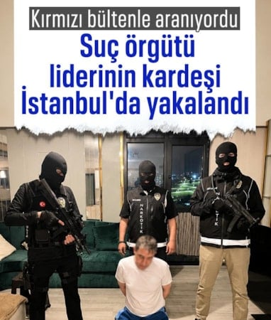 Suç örgütü liderinin kardeşi İstanbul'da yakalandı