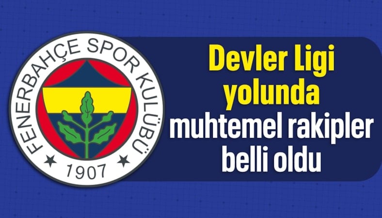 Fenerbahçe'nin Devler Ligi'ndeki muhtemel rakipleri