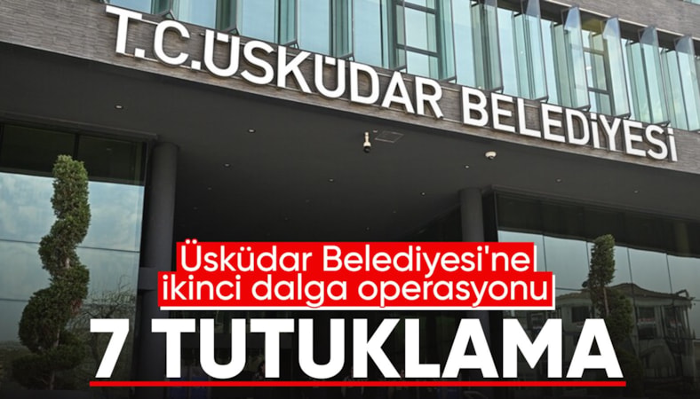 Üsküdar Belediyesi'ne yolsuzluk operasyonu: 7 tutuklama