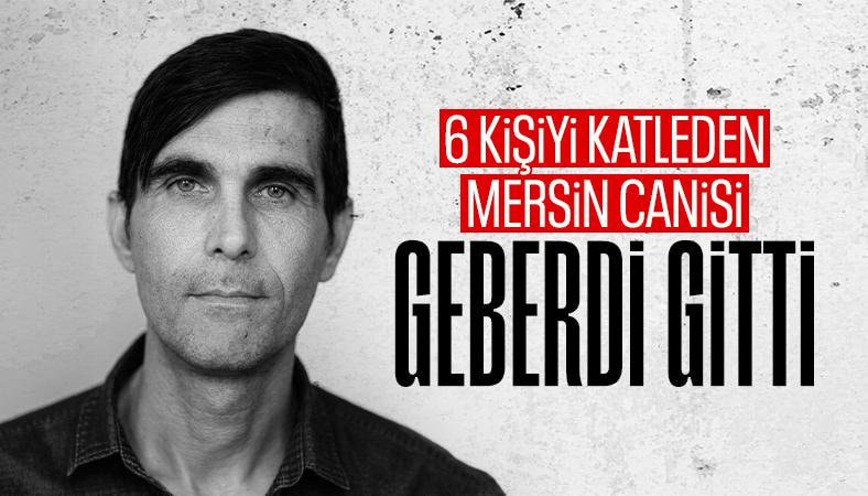 Mersin'de 6 kişiyi öldüren, 8 kişiyi yaralayan katil öldü