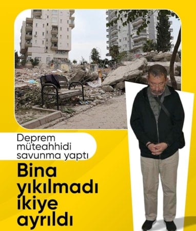 Deprem müteahhidinden pişkin savunma: Yıkılmadı, ikiye ayrıldı