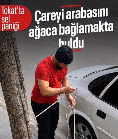 Tokat'ta bir vatandaş sel tehdidine karşı aracını ağaca bağladı
