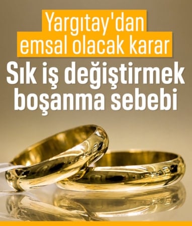 Yargıtay hükmetti: Sürekli iş değiştirmek boşanma sebebi