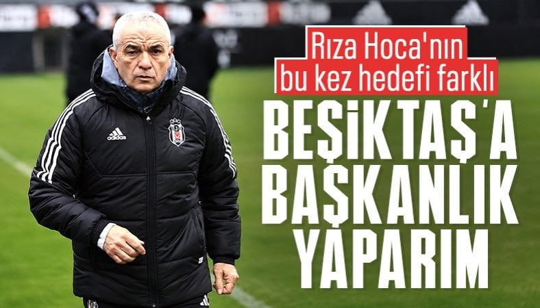 Rıza Çalımbay: Beşiktaş'a başkanlık yaparız