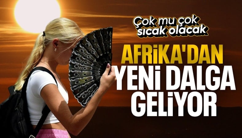 Afrika'dan sıcak hava dalgası geliyor: 35 dereceye çıkacak