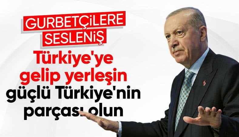 Cumhurbaşkanı Erdoğan: Yurt dışından Türkiye'ye gelin, büyümenin parçası olun