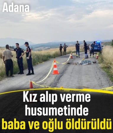 Adana'da kız alıp verme husumeti kanlı bitti: Baba ve oğlu öldürüldü