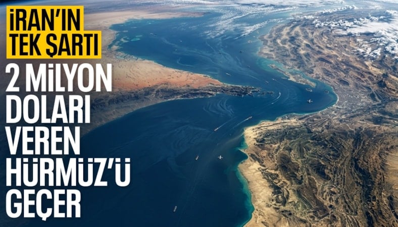 İran duyurdu: Hürmüz Boğazı'ndan geçen her gemiden 1,5 ila 2 milyon dolar alınıyor