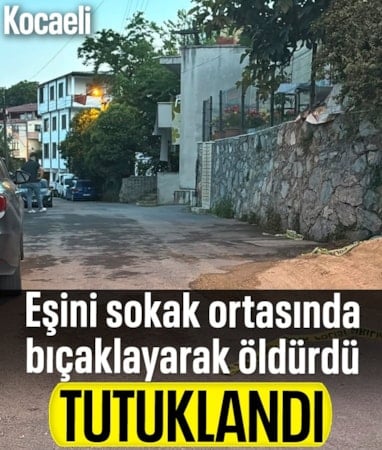Kocaeli'de eşini sokak ortasında bıçaklayarak öldüren şahıs tutuklandı