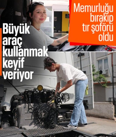 Devlet memurluğunu bırakan Begüm Önder tır şoförlüğüne başladı