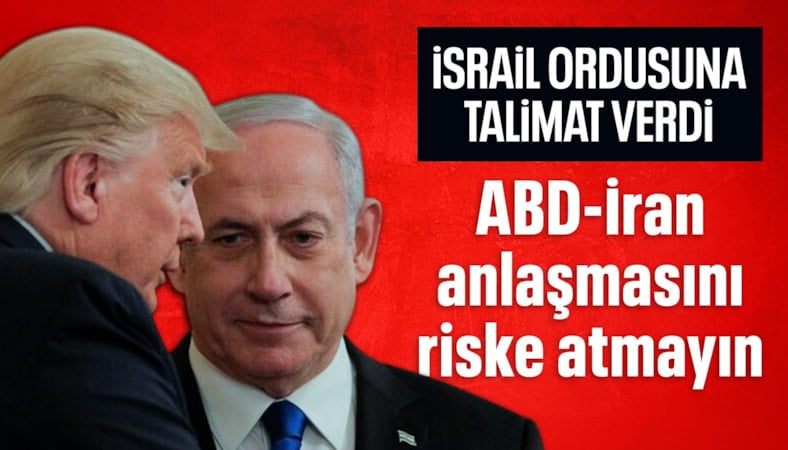İsrail'de orduya talimat: ABD-İran anlaşmasını riske atmayın