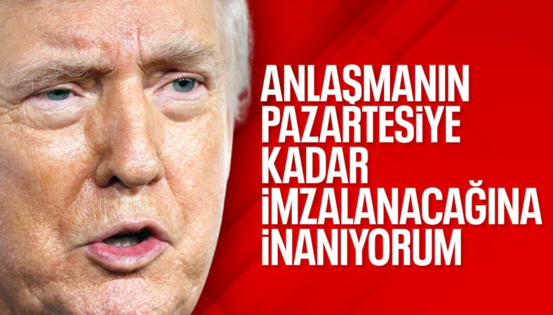 "Anlaşmanın pazartesiye kadar imzalanacağına inanıyorum"