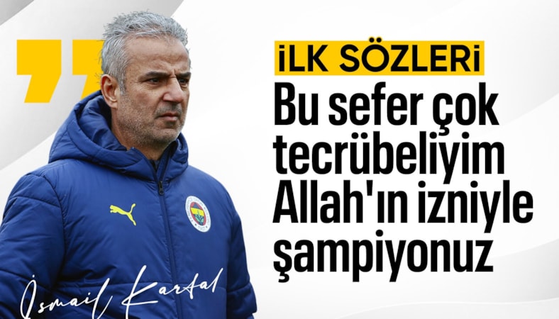 İsmail Kartal'dan ilk sözler: Çok tecrübelendim