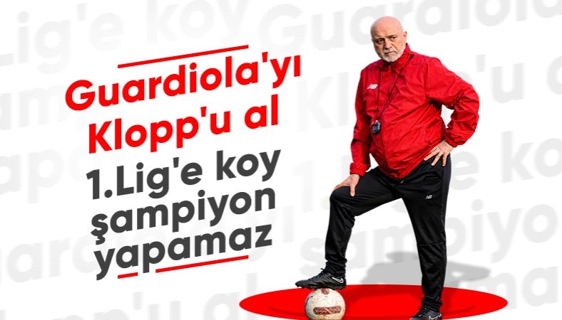 Hikmet Karaman'dan 1. Lig sözleri: Guardiola şampiyon yapamaz