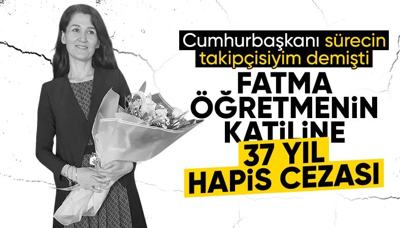 Öğretmen Fatma Nur Çelik’in katiline 37 yıl 6 ay hapis verildi
