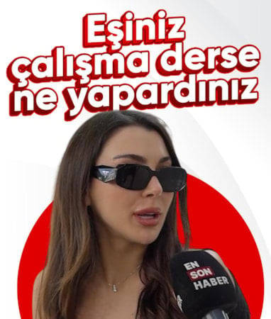 Ensonhaber sordu: Eşiniz çalışma derse ne yapardınız?