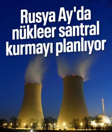 Rusya, 2036'ya kadar Ay'da nükleer enerji santrali kurmayı planlıyor