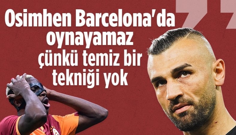 Serdar Dursun: Osimhen, Barcelona'da oynayamaz