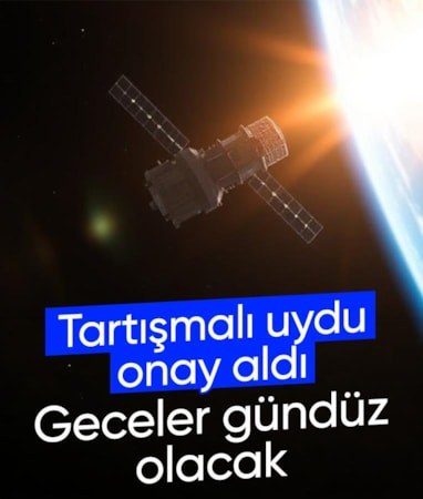 Geceyi gündüze çevirecek tartışmalı uydu projesi onay aldı