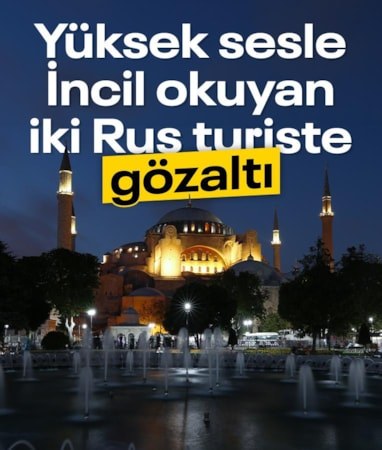 Ayasofya-i Kebir Camii'nde yüksek sesle İncil okuyan 2 kişi hakkında işlem yapıldı