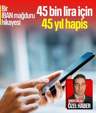 Bir “IBAN mağduru” hikayesi: 45 bin TL’nin karşılığı 45 yıl hapis