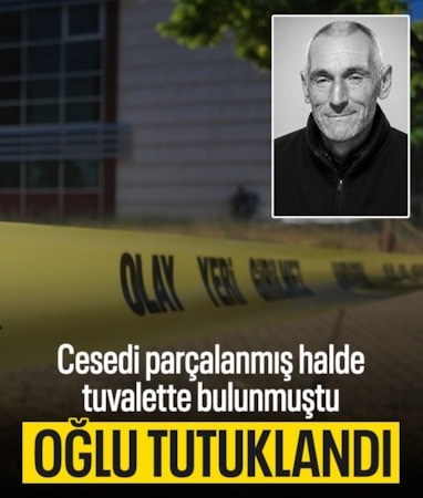 Kırıkkale'de babasının cesedini parçalayıp tuvalete gömen şahıs tutuklandı