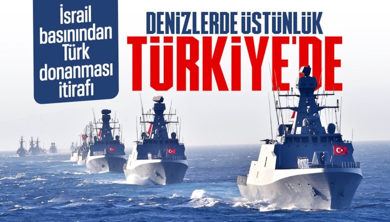 İsrail basını Türk donanmasını yazdı: Farkı kapatmak uzun yıllar sürecek