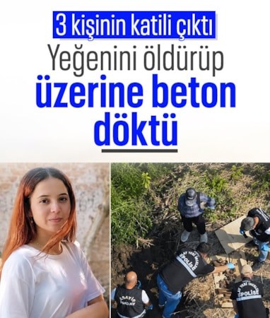 Hatay'da eniştesi ve sevgilisinden sonra yeğeni Nagihan'ı da öldürdüğü ortaya çıktı