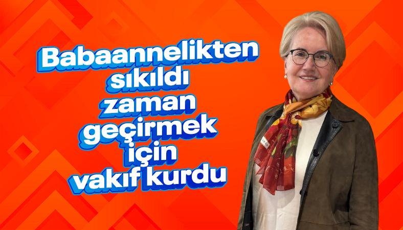Meral Akşener Vakfı kuruldu