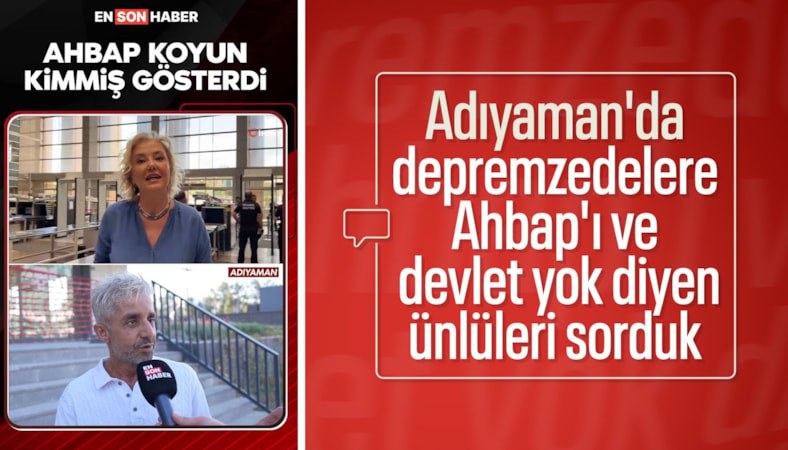 Ensonhaber, Adıyaman'da depremzedelere Ahbap Derneği'ni sordu