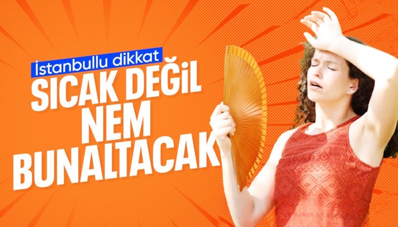 Eyyam-ı bahur etkisi: İstanbul'un nem oranı yüzde 93'e yükselecek