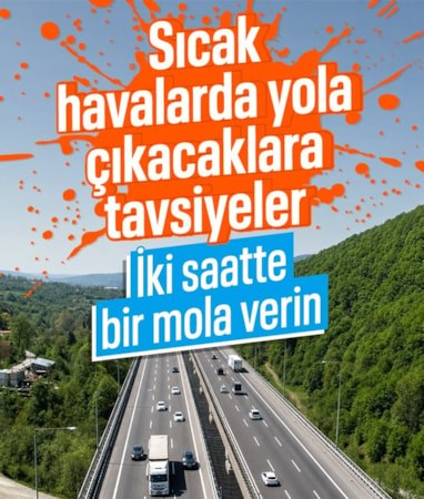 Sıcak havada uzun yola çıkacaklara hayati tavsiyeler