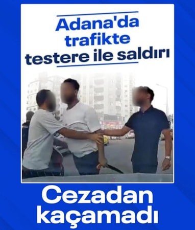 Adana'da trafikte testere ile saldıran şüpheli tutuklandı