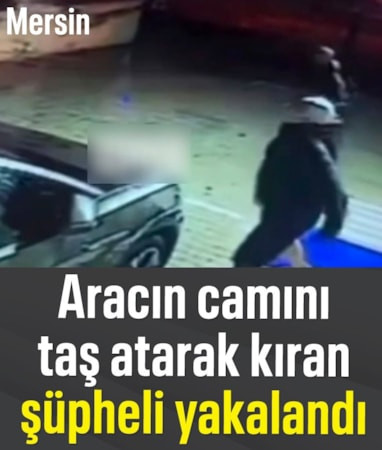 Mersin'de aracın camını taş atarak kıran şüpheli yakalandı