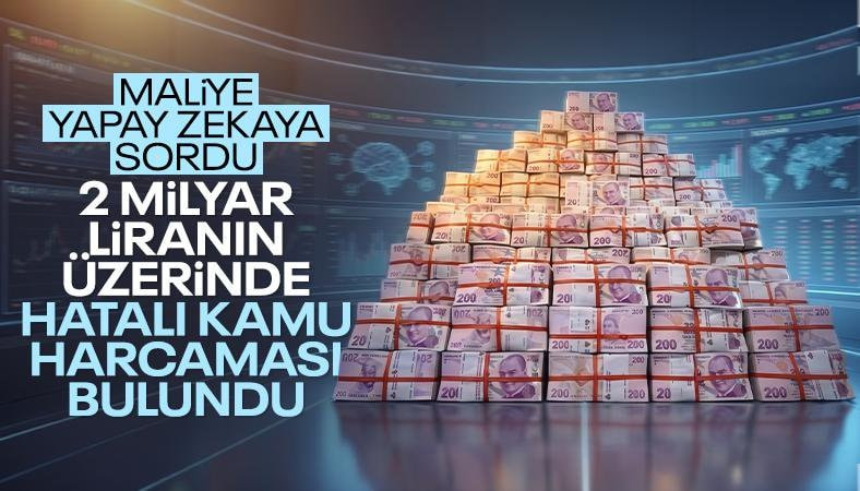 Maliye, yapay zekayla 2 milyar liranın üzerinde hatalı kamu harcaması saptadı