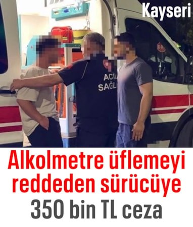 Kayseri'de alkolmetreyi üflemeyi reddetti: 350 bin TL ceza yedi