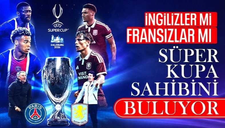 PSG ile Aston Villa, UEFA Süper Kupa için sahaya çıkıyor!