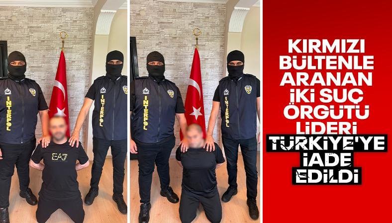 Kırmızı bültenle aranan 2 suç örgütü lideri Türkiye'ye iade edildi