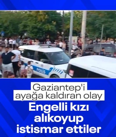 Gaziantep'te engelli kızı kaçırıp tecavüz ettiler: 4 gözaltı